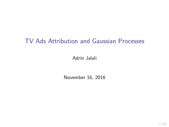 TV Ads Attribution and Gaussian Processes  Adrin Jalali  November 16, 2016  1 / 27  Problem
