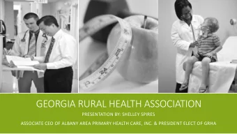 GEORGIA RURAL HEALTH ASSOCIATION  PRESENTATION BY: SHELLEY SPIRES  ASSOCIATE CEO OF ALBANY AREA