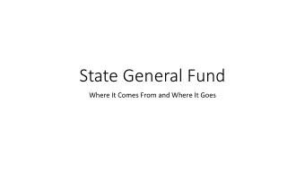 State General Fund  Where It Comes From and Where It Goes  Where Does the  What is General  Money