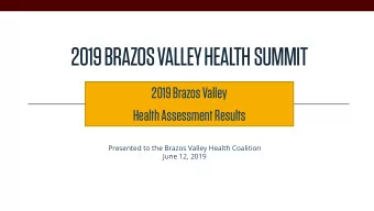 2019 BRAZOS VALLEY HEALTHSUMMIT  2019 Brazos Valley  Health Assessment Results  Presented to the
