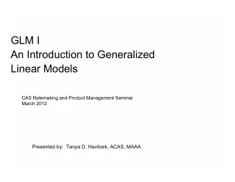 GLM I  An Introduction to Generalized  Linear Models  CAS Ratemaking and Product Management Seminar