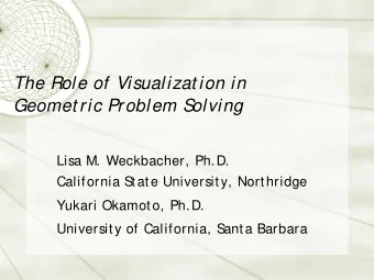 The Role of Visualizat ion in  Geomet ric Problem S  olving  Lisa M. Weckbacher, Ph.D.  California