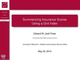Summarizing Insurance Scores  Introduction  Using a Gini Index  Edward W. (Jed) Frees  Joint work