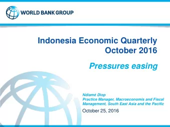 Indonesia Economic Quarterly  October 2016  Pressures easing  Ndiam Diop  Practice Manager,