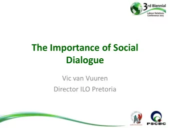 The Importance of Social  Dialogue  Vic van Vuuren  Director ILO Pretoria  ILO  ILO Started 1919