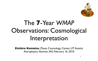 The 7 -Year WMAP  Observations: Cosmological  Interpretation Eiichiro Komatsu (Texas Cosmology