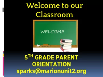 Welcome to our  Classroom 5 TH GRADE PARENT  ORIENTATION  sparks@marionunit2.org  My Family  School