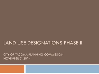 LAND USE DESIGNATIONS PHASE II  CITY OF TACOMA PLANNING COMMISSION  NOVEMBER 5, 2014  Whats on