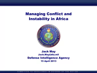 Managing Conflict and  Instability in Africa  Jack May  Jack.May@dia.mil  Defense Intelligence