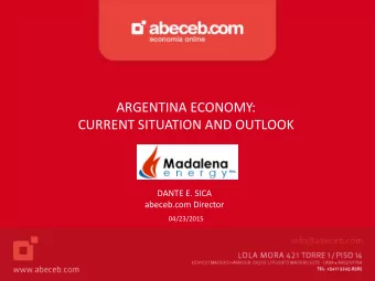 ARGENTINA ECONOMY:  CURRENT SITUATION AND OUTLOOK  DANTE E. SICA  abeceb.com Director  04/23/2015