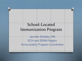 School-Located  Immunization Program  Jennifer Brickley, RN  ECH and SEMN Region  Immunization