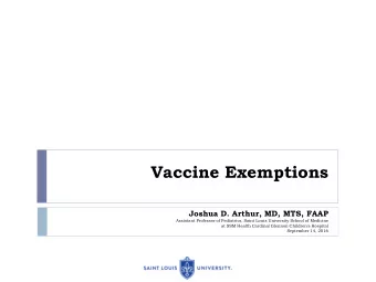 Vaccine Exemptions  Joshua D. Arthur, MD, MTS, FAAP  Assistant Professor of Pediatrics, Saint Louis