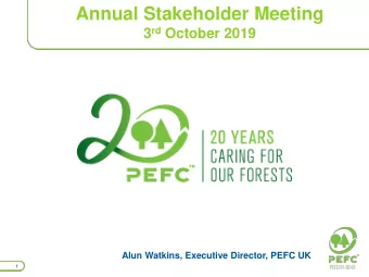 Annual Stakeholder Meeting 3 rd October 2019  Alun Watkins, Executive Director, PEFC UK  1  Summary