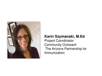 Karin Szymanski, M.Ed  Project Coordinator  Community Outreach  The Arizona Partnership for