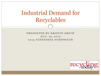 Industrial Demand for  Recyclables  P R E S E N T E D  B Y  K R I S T I N  S M I T H  A U G .  1 5