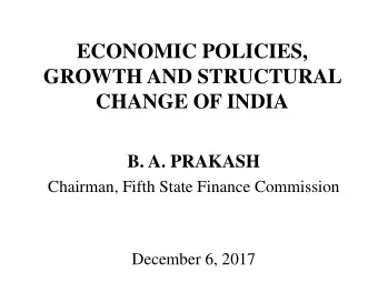 ECONOMIC POLICIES,  GROWTH AND STRUCTURAL  CHANGE OF INDIA  B. A. PRAKASH  Chairman, Fifth State