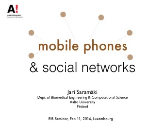 mobile phones  &amp; social networks  Jari Saramki  Dept. of Biomedical Engineering &amp;