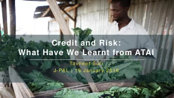 Credit and Risk:  What Have We Learnt from ATAI  Tavneet Suri  J-PAL | 19 January 2016  Overview