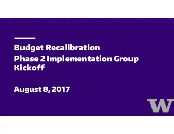 Budget Recalibration  Phase 2 Implementation Group  Kickoff  August 8, 2017  1  Agenda and Goals