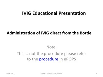 IVIG Educational Presentation  Administration of IVIG direct from the Bottle  Note:  This is not