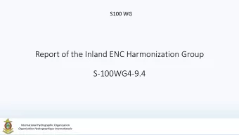 Report of the Inland ENC Harmonization Group  S-100WG4-9.4  International Hydrographic Organization