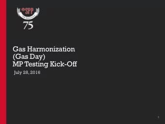 Gas Harmonization  (Gas Day)  MP Testing Kick-Off  July 28, 2016  1  Agenda  Gas Day Overview