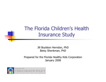 The Florida Childrens Health  Insurance Study  Jill Boylston Herndon, PhD  Betsy Shenkman, PhD