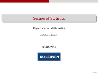 Section of Statistics  Department of Mathematics  wis.kuleuven.be/stat  31/03/2014  1 / 32  Outline