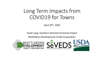 Long Term Impacts from  COVID19 for Towns April 29 th , 2020  Sarah Lang, Southern Vermont Economy