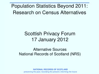 Population Statistics Beyond 2011:  Research on Census Alternatives  Scottish Privacy Forum  17