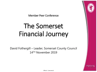Fin  inancial Journey David Fothergill  Leader, Somerset County Council 14 TH November 2019