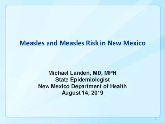 Measles and Measles Risk in New Mexico  Michael Landen, MD, MPH  State Epidemiologist  New Mexico