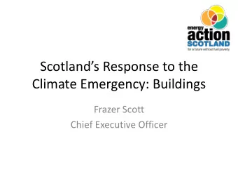 Scotlands Response to the  Climate Emergency: Buildings  Frazer Scott  Chief Executive Officer