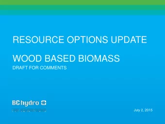 RESOURCE OPTIONS UPDATE  WOOD BASED BIOMASS  DRAFT FOR COMMENTS  July 2, 2015  BACKGROUND &amp;