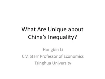 What Are Unique about  Chinas Inequality?  Hongbin Li  C.V. Starr Professor of Economics