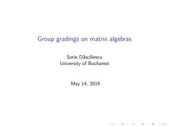 Group gradings on matrix algebras  Sorin D  asc  alescu  University of Bucharest  May 14, 2019