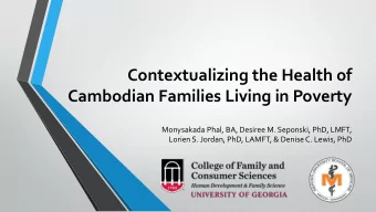 Contextualizing the Health of  Cambodian Families Living in Poverty  Monysakada Phal, BA, Desiree