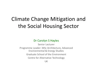 Climate Change Mitigation and  the Social Housing Sector  Dr Carolyn S Hayles  Senior Lecturer