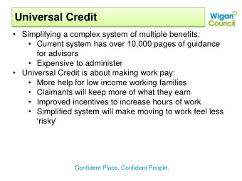 Universal Credit  Simplifying a complex system of multiple benefits:  Current system has over