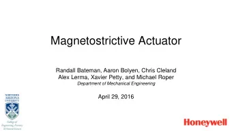 Magnetostrictive Actuator  Randall Bateman, Aaron Bolyen, Chris Cleland  Alex Lerma, Xavier Petty,