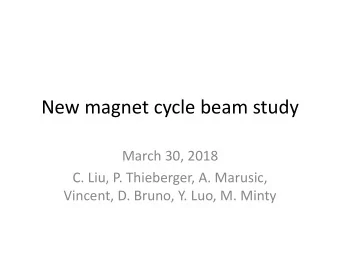 New magnet cycle beam study  March 30, 2018  C. Liu, P. Thieberger, A. Marusic,  Vincent, D. Bruno,