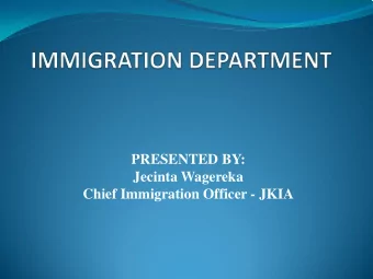 PRESENTED BY: Jecinta Wagereka Chief Immigration Officer - JKIA  MANDATE  The Immigration