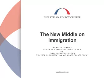 The New Middle on  Immigration  MICHELE STOCKWELL  SENIOR VICE PRESIDENT, PUBLIC POLICY  AND