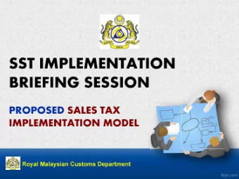 SST IMPLEMENTATION  BRIEFING SESSION PROPOSED SALES TAX  IMPLEMENTATION MODEL  Royal Malaysian