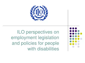 ILO perspectives on  employment legislation  and policies for people  with disabilities  Points to
