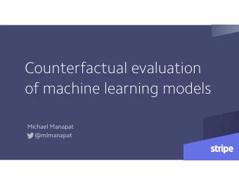 Counterfactual evaluation  of machine learning models  Michael Manapat  @mlmanapat  O N L I N E  F