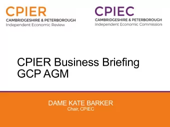 CPIER Business Briefing  GCP AGM  DAME KATE BARKER  Chair, CPIEC  Summary of review  14 key