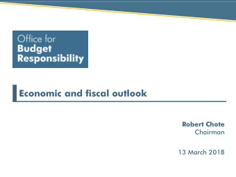 Economic and fiscal outlook  Robert Chote  Chairman  13 March 2018  Coverage and process    Five