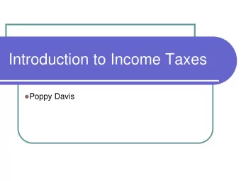 Introduction to Income Taxes  Poppy Davis  Introduction to Income Taxes  This is an overview