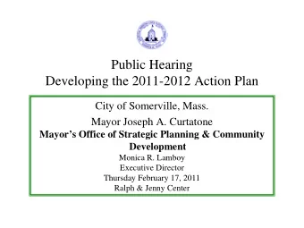 Public Hearing  Developing the 2011-2012 Action Plan  City of Somerville, Mass.  Mayor Joseph A.